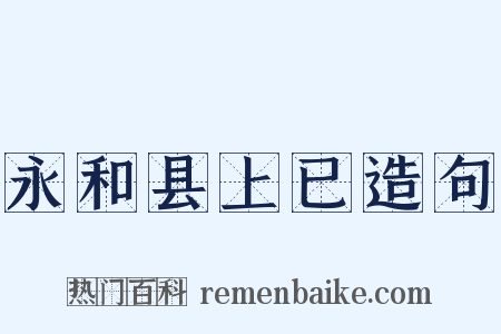 永和县上已造句是什么意思的图片